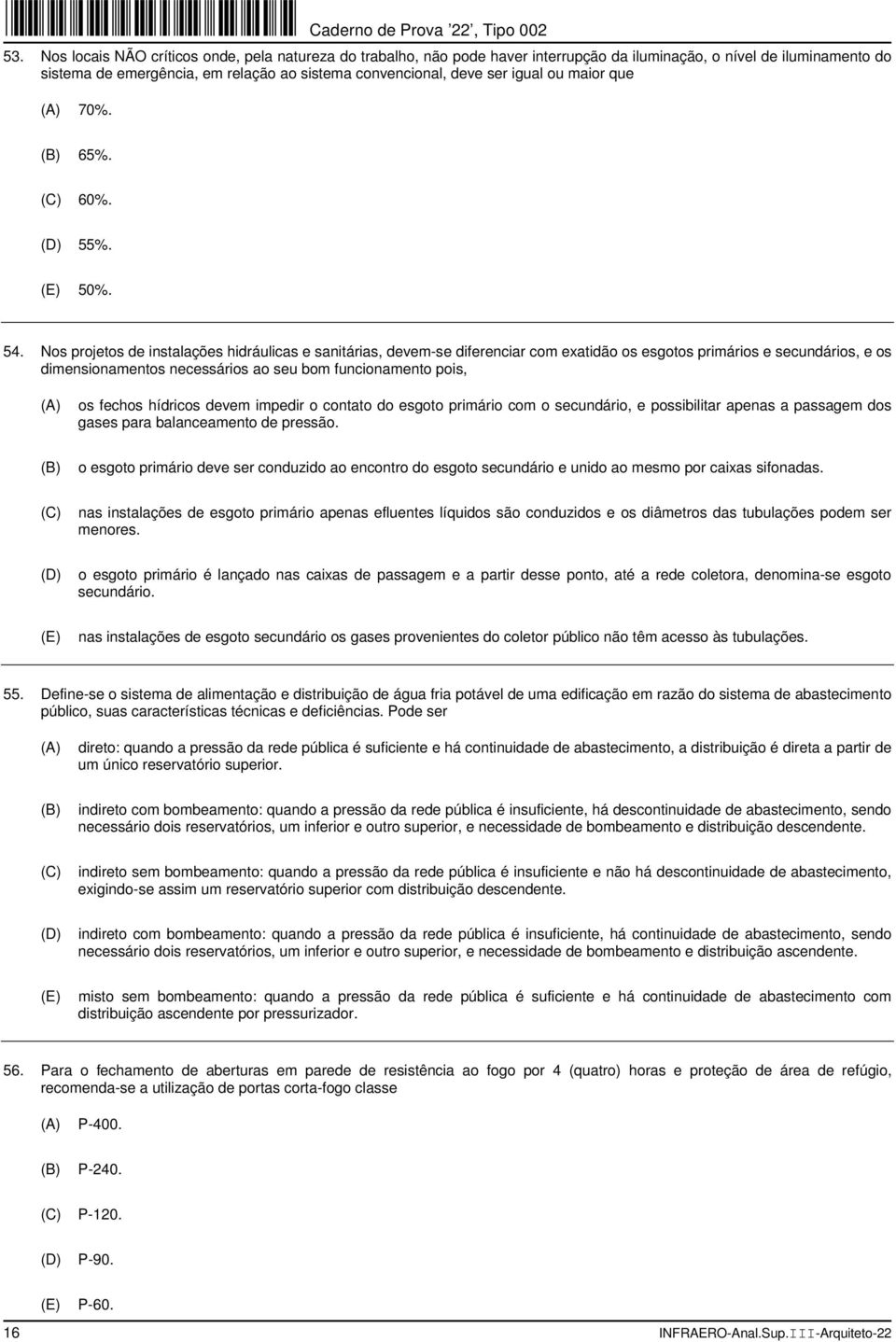 Nos projetos de instalações hidráulicas e sanitárias, devem-se diferenciar com exatidão os esgotos primários e secundários, e os dimensionamentos necessários ao seu bom funcionamento pois, os fechos