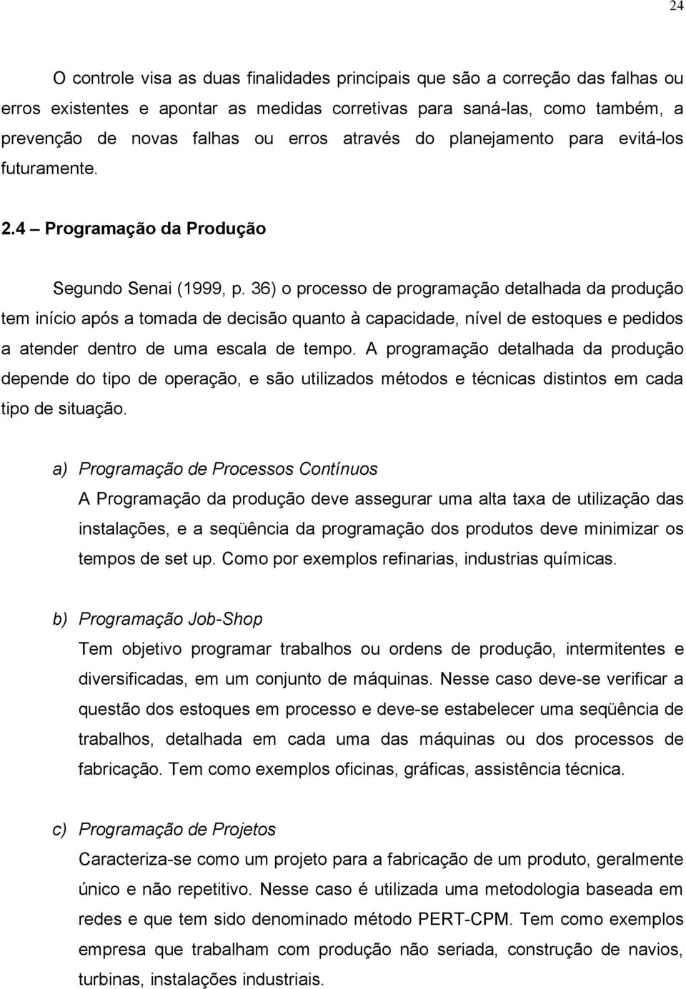 36) o processo de programação detalhada da produção tem início após a tomada de decisão quanto à capacidade, nível de estoques e pedidos a atender dentro de uma escala de tempo.