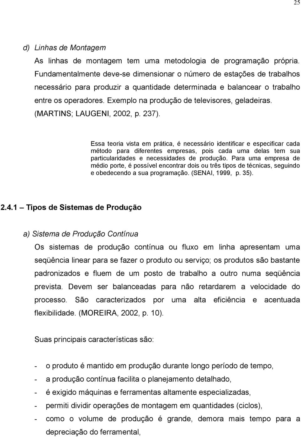 Exemplo na produção de televisores, geladeiras. (MARTINS; LAUGENI, 2002, p. 237).