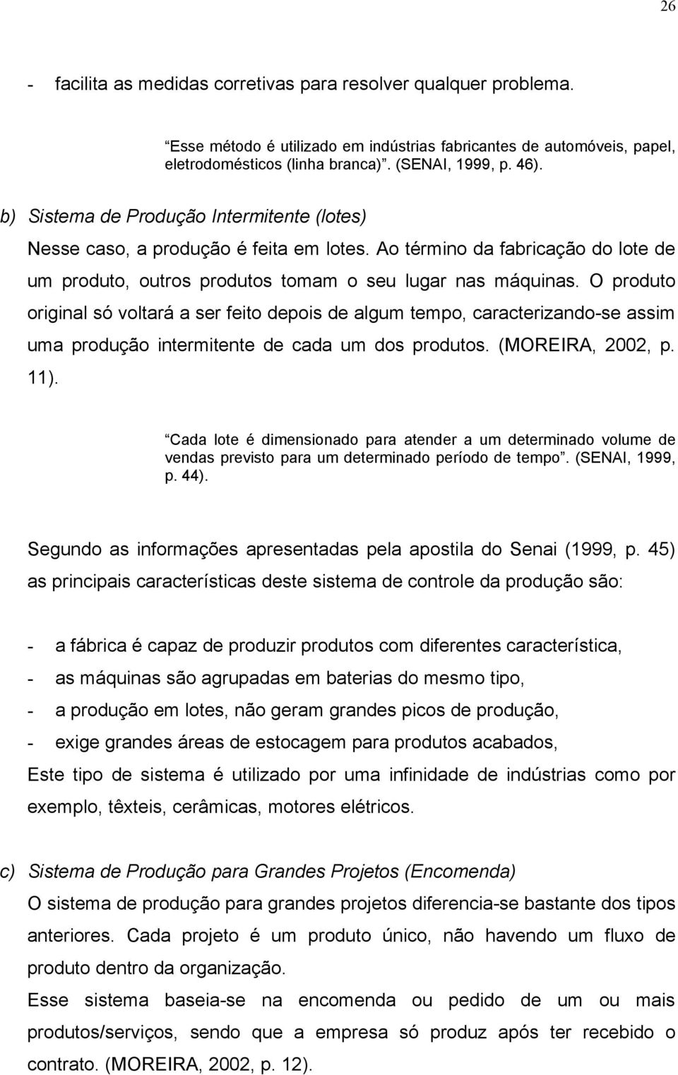 O produto original só voltará a ser feito depois de algum tempo, caracterizando-se assim uma produção intermitente de cada um dos produtos. (MOREIRA, 2002, p. 11).