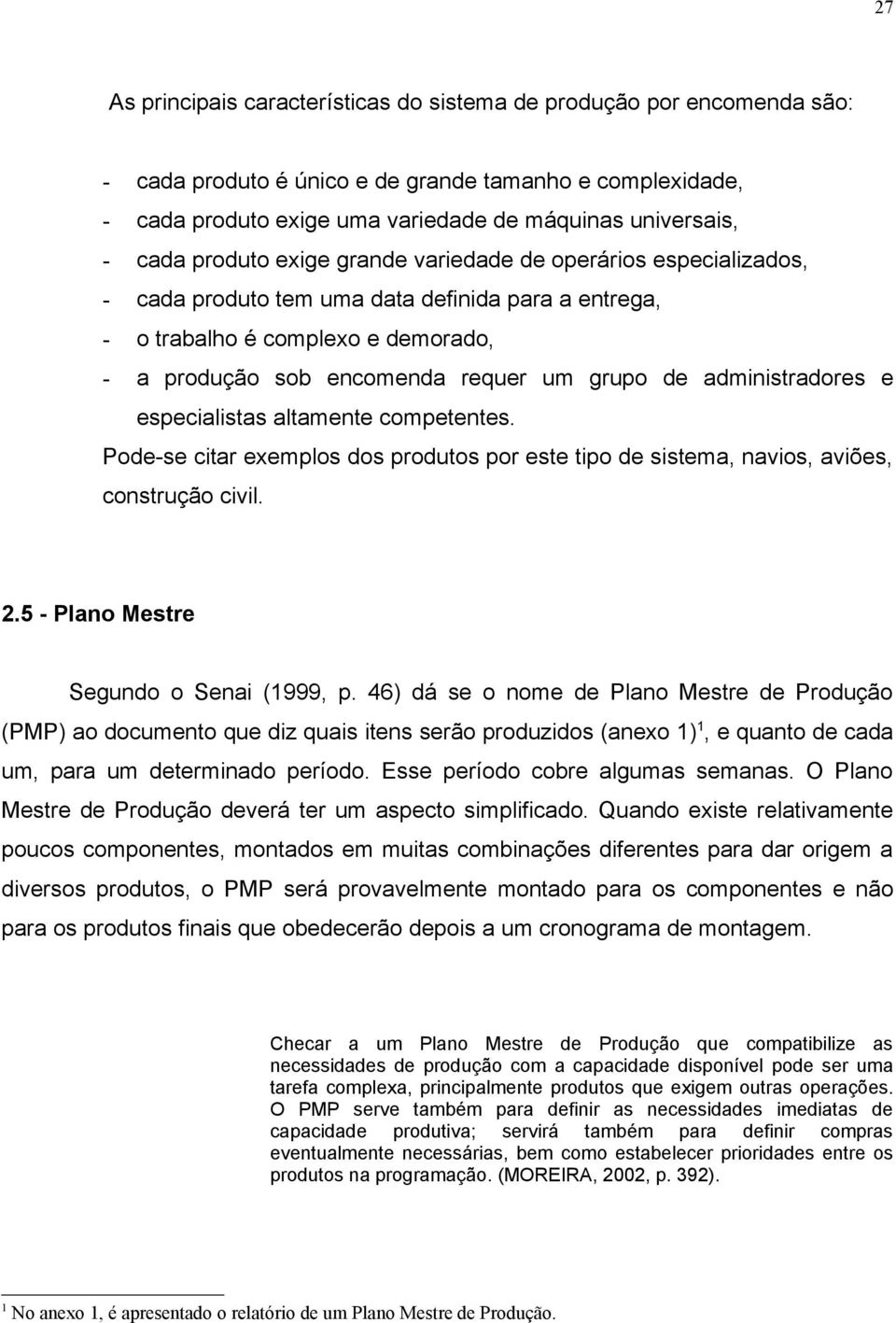 administradores e especialistas altamente competentes. Pode-se citar exemplos dos produtos por este tipo de sistema, navios, aviões, construção civil. 2.5 - Plano Mestre Segundo o Senai (1999, p.