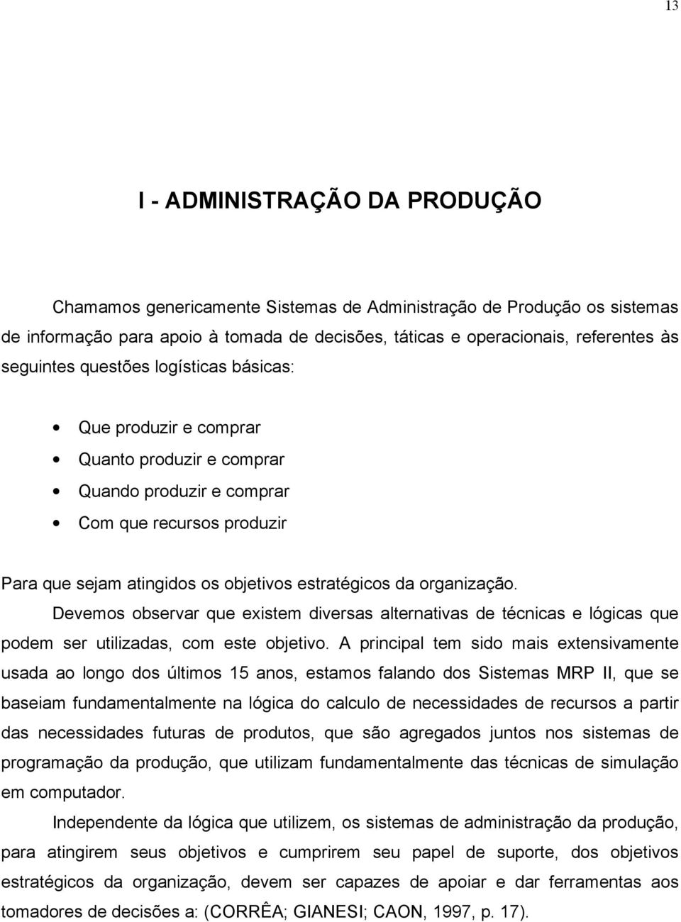 organização. Devemos observar que existem diversas alternativas de técnicas e lógicas que podem ser utilizadas, com este objetivo.