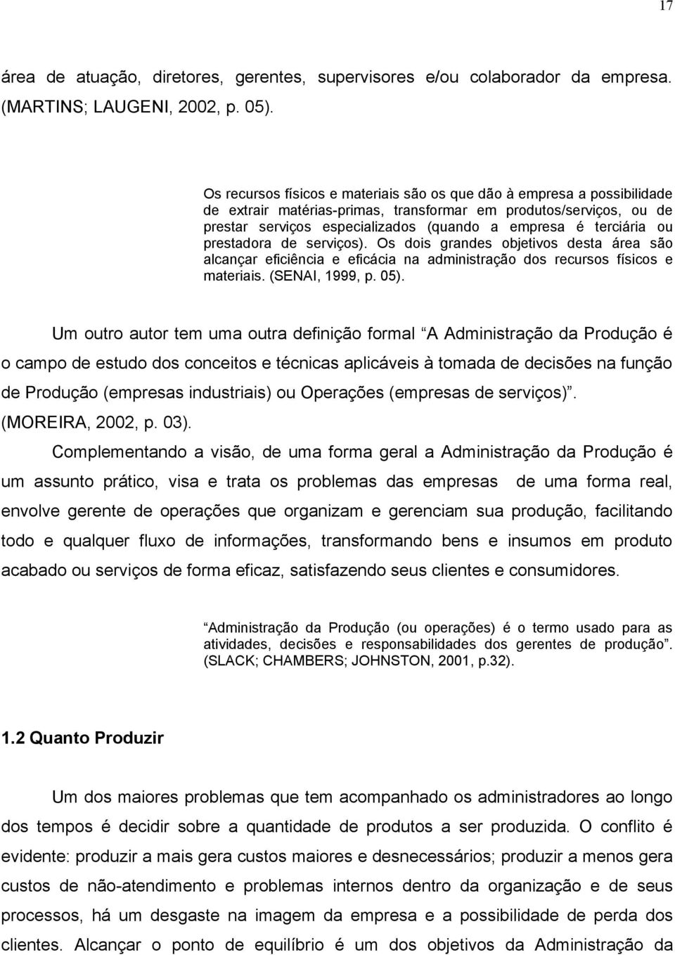 terciária ou prestadora de serviços). Os dois grandes objetivos desta área são alcançar eficiência e eficácia na administração dos recursos físicos e materiais. (SENAI, 1999, p. 05).