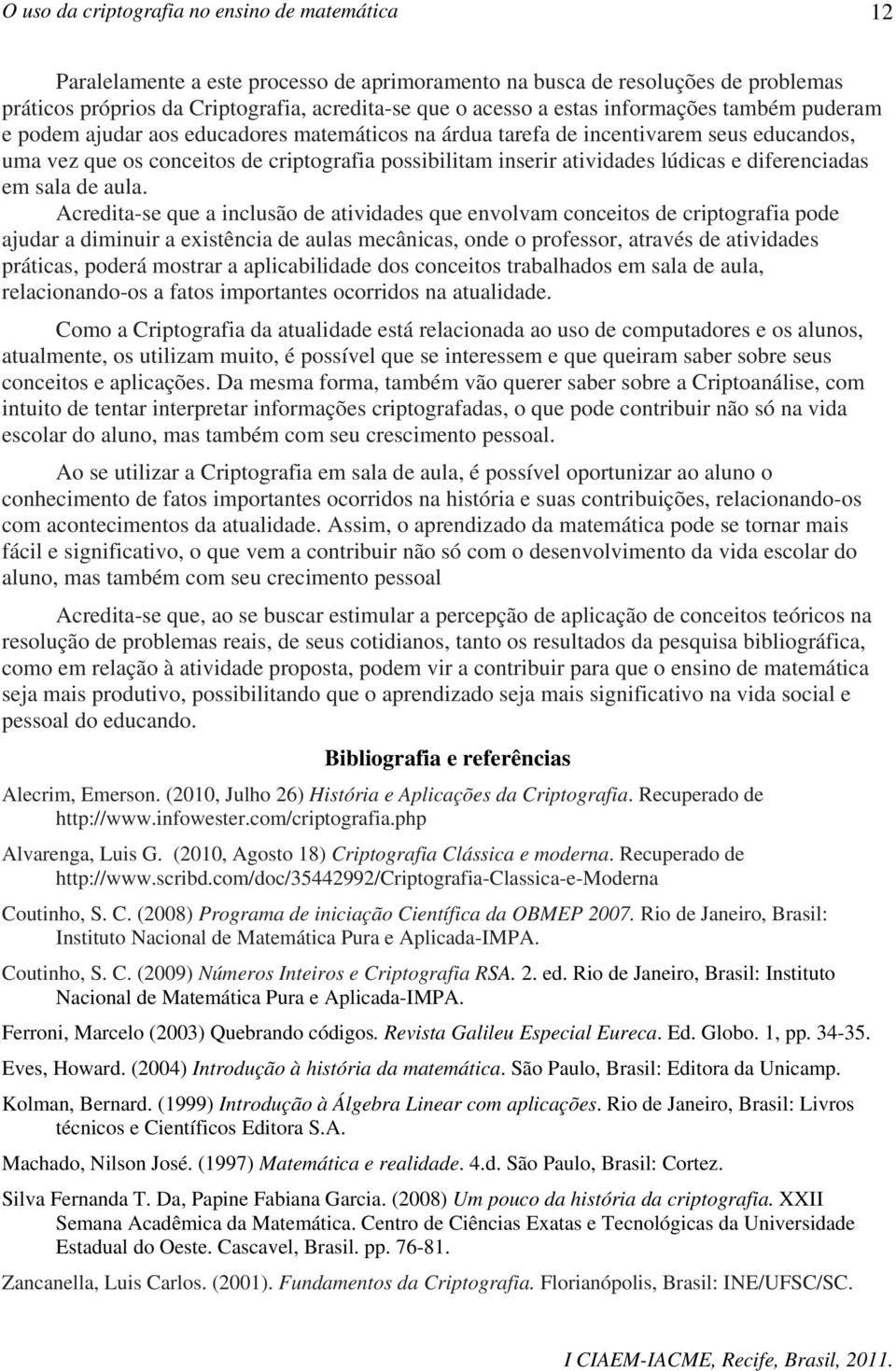 credita-se que a inclusão de atividades que envolvam conceitos de criptografia pode ajudar a diminuir a eistência de aulas mecânicas, onde o professor, através de atividades práticas, poderá mostrar