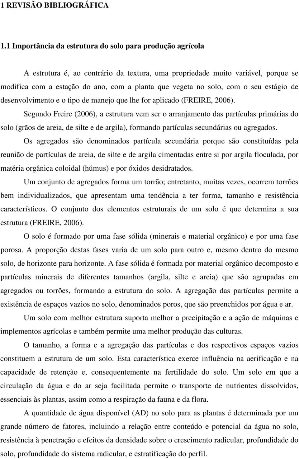 solo, com o seu estágio de desenvolvimento e o tipo de manejo que lhe for aplicado (FREIRE, 2006).