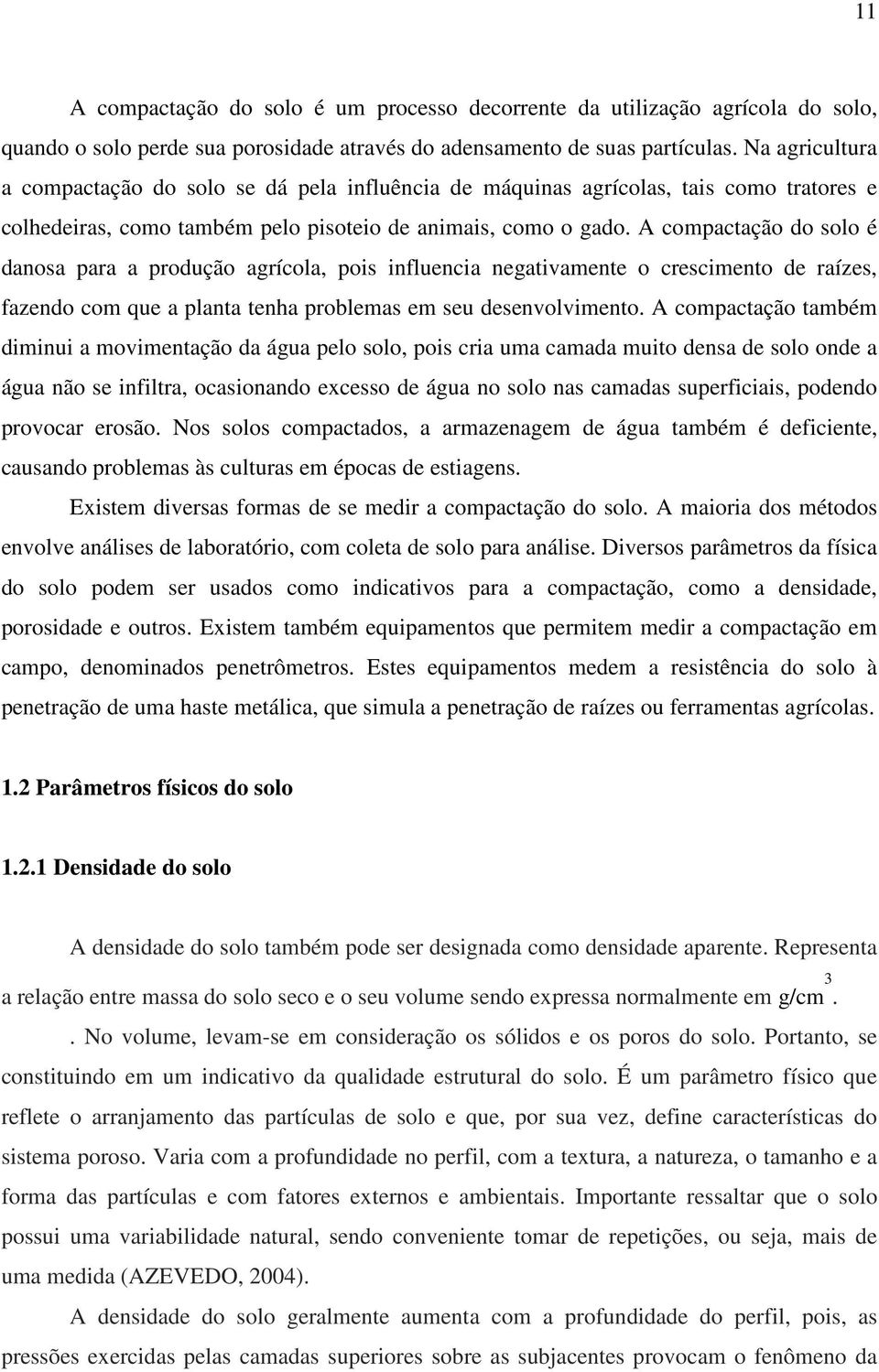 compactação do solo é danosa para a produção agrícola, pois influencia negativamente o crescimento de raízes, fazendo com que a planta tenha problemas em seu desenvolvimento.