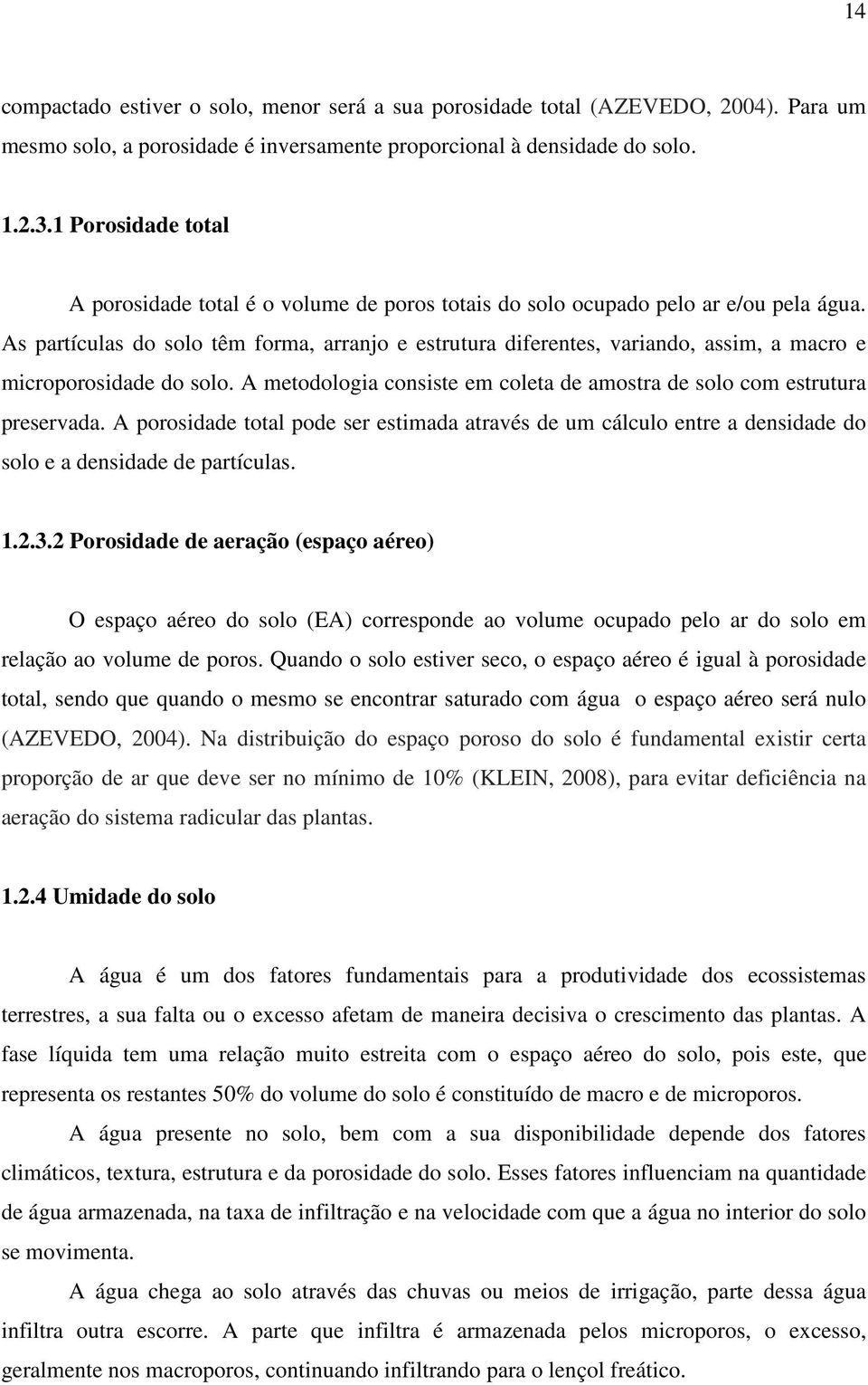 s partículas do solo têm forma, arranjo e estrutura diferentes, variando, assim, a macro e microporosidade do solo. metodologia consiste em coleta de amostra de solo com estrutura preservada.