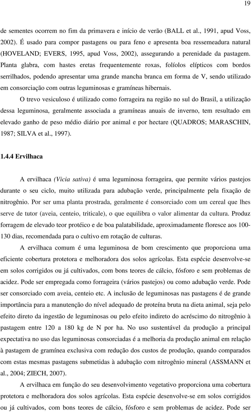 Planta glabra, com hastes eretas frequentemente roxas, folíolos elípticos com bordos serrilhados, podendo apresentar uma grande mancha branca em forma de V, sendo utilizado em consorciação com outras