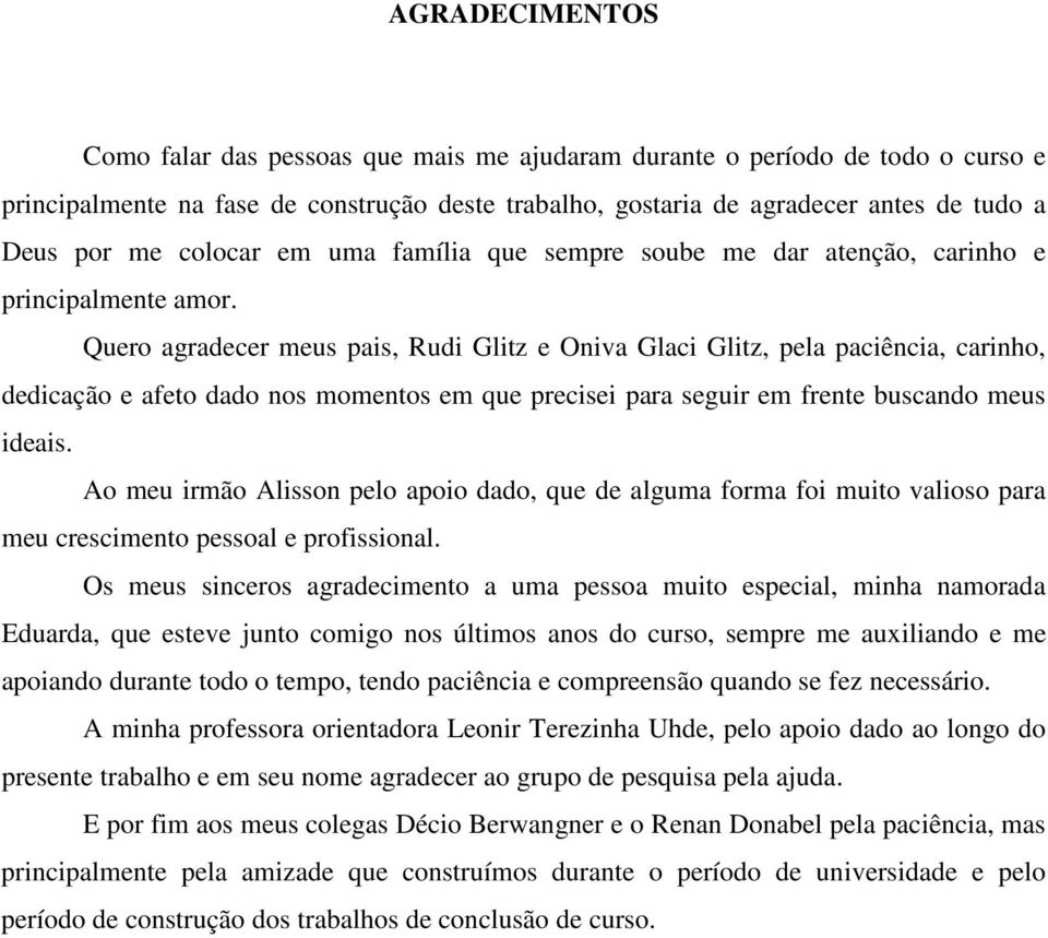 Quero agradecer meus pais, Rudi Glitz e Oniva Glaci Glitz, pela paciência, carinho, dedicação e afeto dado nos momentos em que precisei para seguir em frente buscando meus ideais.