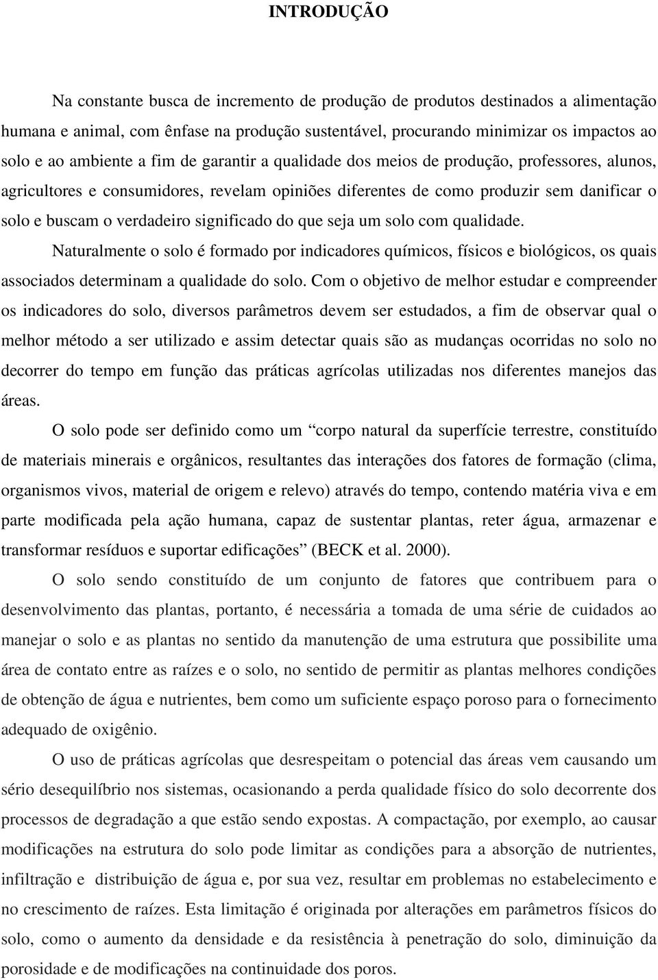 significado do que seja um solo com qualidade. Naturalmente o solo é formado por indicadores químicos, físicos e biológicos, os quais associados determinam a qualidade do solo.