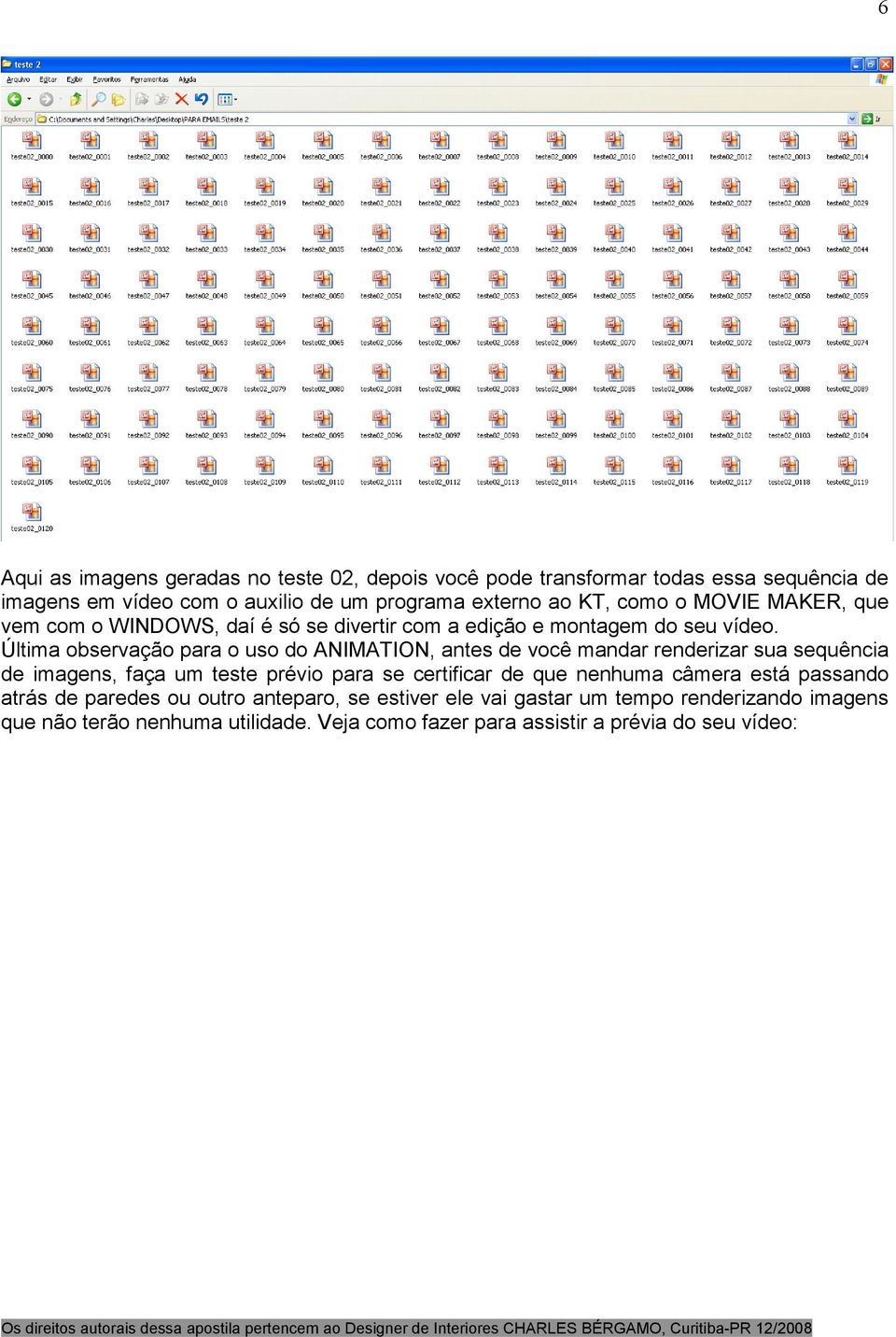 Última observação para o uso do ANIMATION, antes de você mandar renderizar sua sequência de imagens, faça um teste prévio para se certificar de que