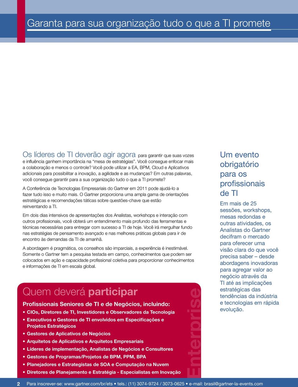 Em outras palavras, você consegue garantir para a sua organização tudo o que a TI promete? A Conferência de Tecnologias Empresariais do Gartner em 2011 pode ajudá-lo a fazer tudo isso e muito mais.