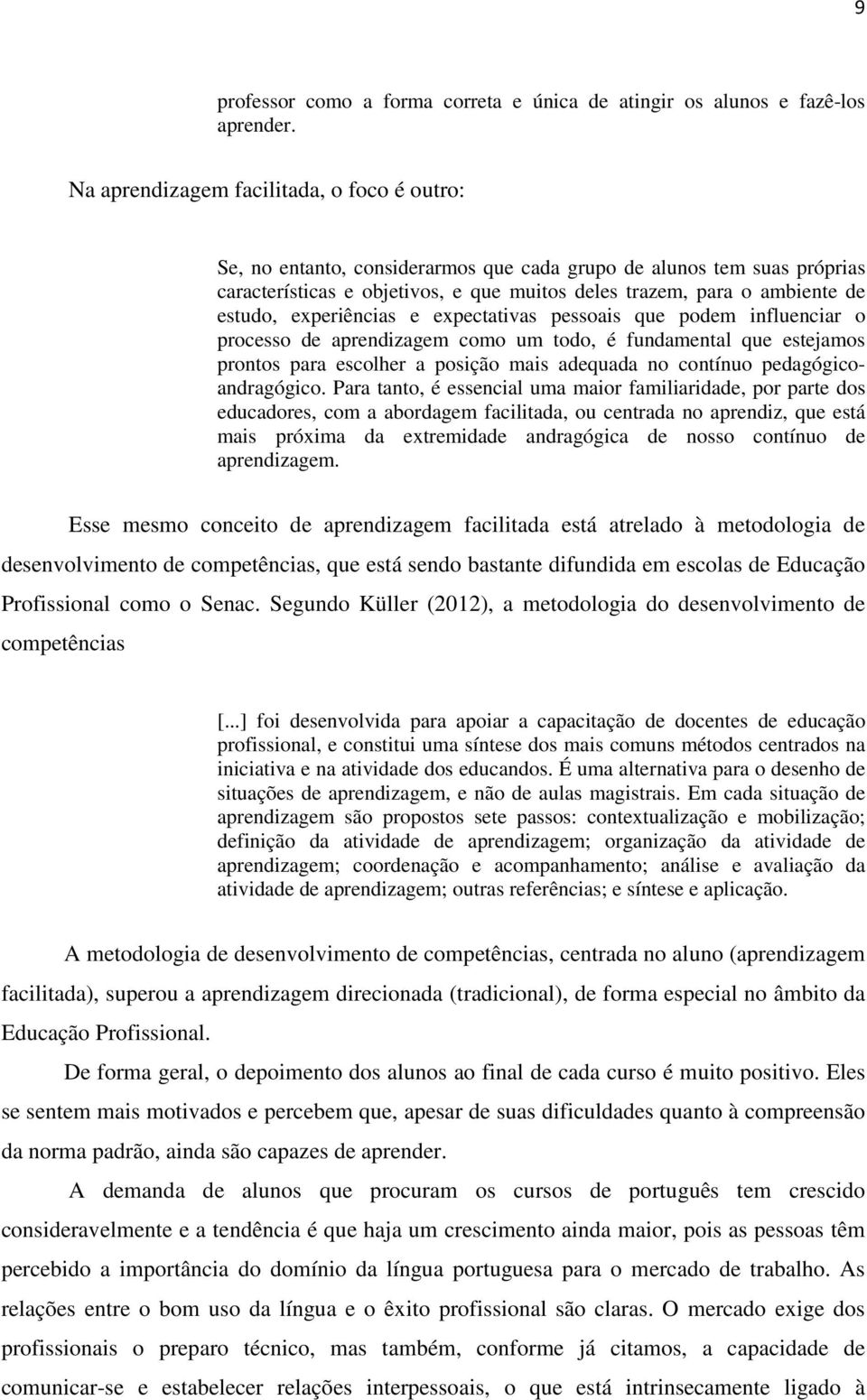 experiências e expectativas pessoais que podem influenciar o processo de aprendizagem como um todo, é fundamental que estejamos prontos para escolher a posição mais adequada no contínuo