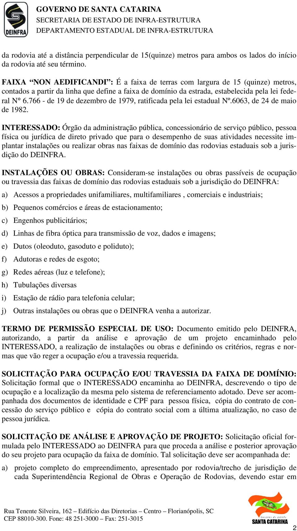 766 - de 19 de dezembro de 1979, ratificada pela lei estadual Nº.6063, de 24 de maio de 1982.