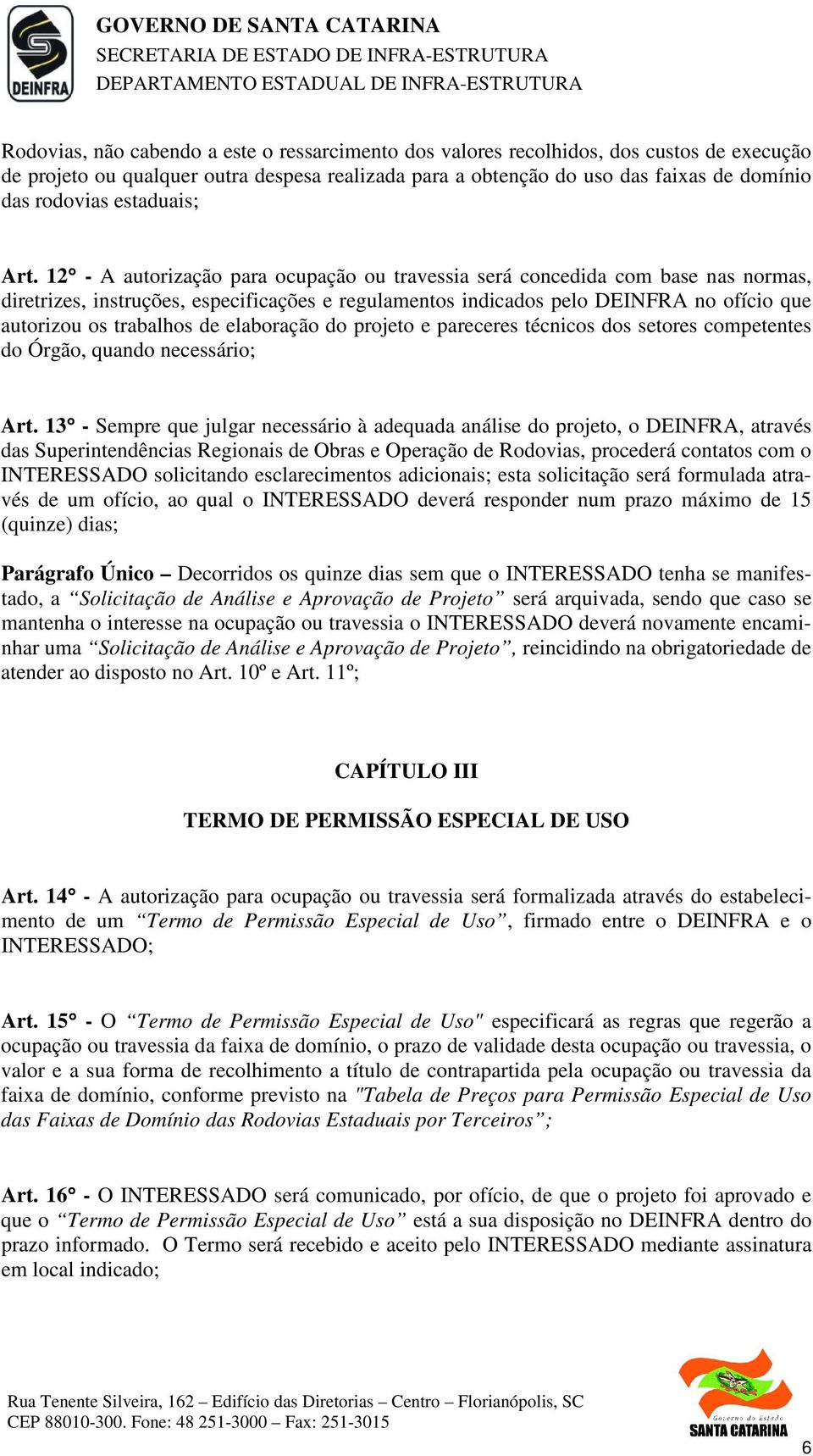 12 - A autorização para ocupação ou travessia será concedida com base nas normas, diretrizes, instruções, especificações e regulamentos indicados pelo DEINFRA no ofício que autorizou os trabalhos de