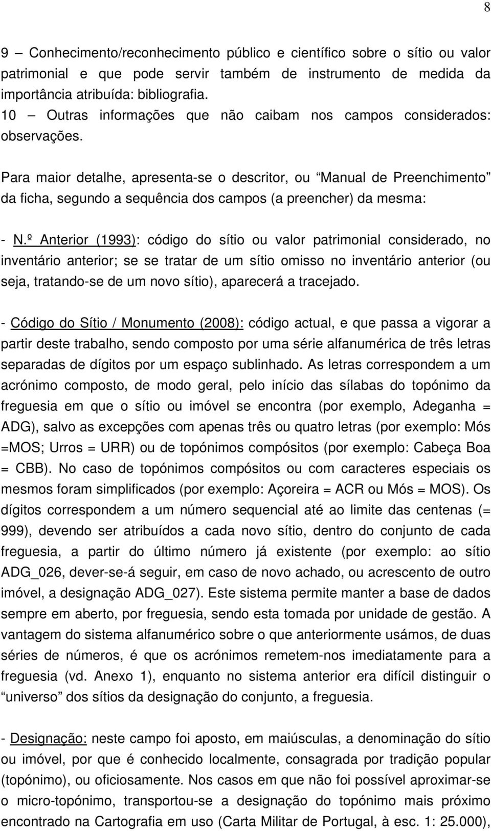 Para maior detalhe, apresenta-se o descritor, ou Manual de Preenchimento da ficha, segundo a sequência dos campos (a preencher) da mesma: - N.