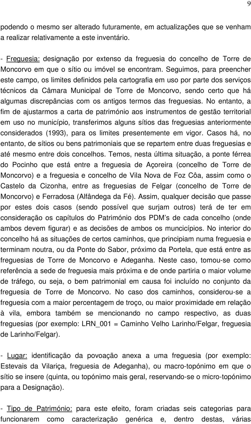 Seguimos, para preencher este campo, os limites definidos pela cartografia em uso por parte dos serviços técnicos da Câmara Municipal de Torre de Moncorvo, sendo certo que há algumas discrepâncias