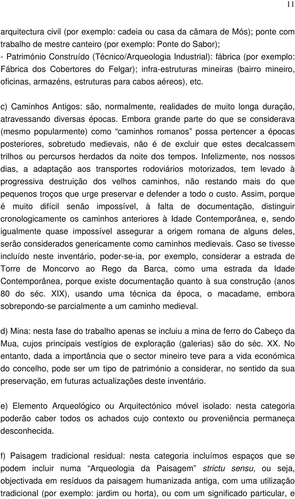 c) Caminhos Antigos: são, normalmente, realidades de muito longa duração, atravessando diversas épocas.