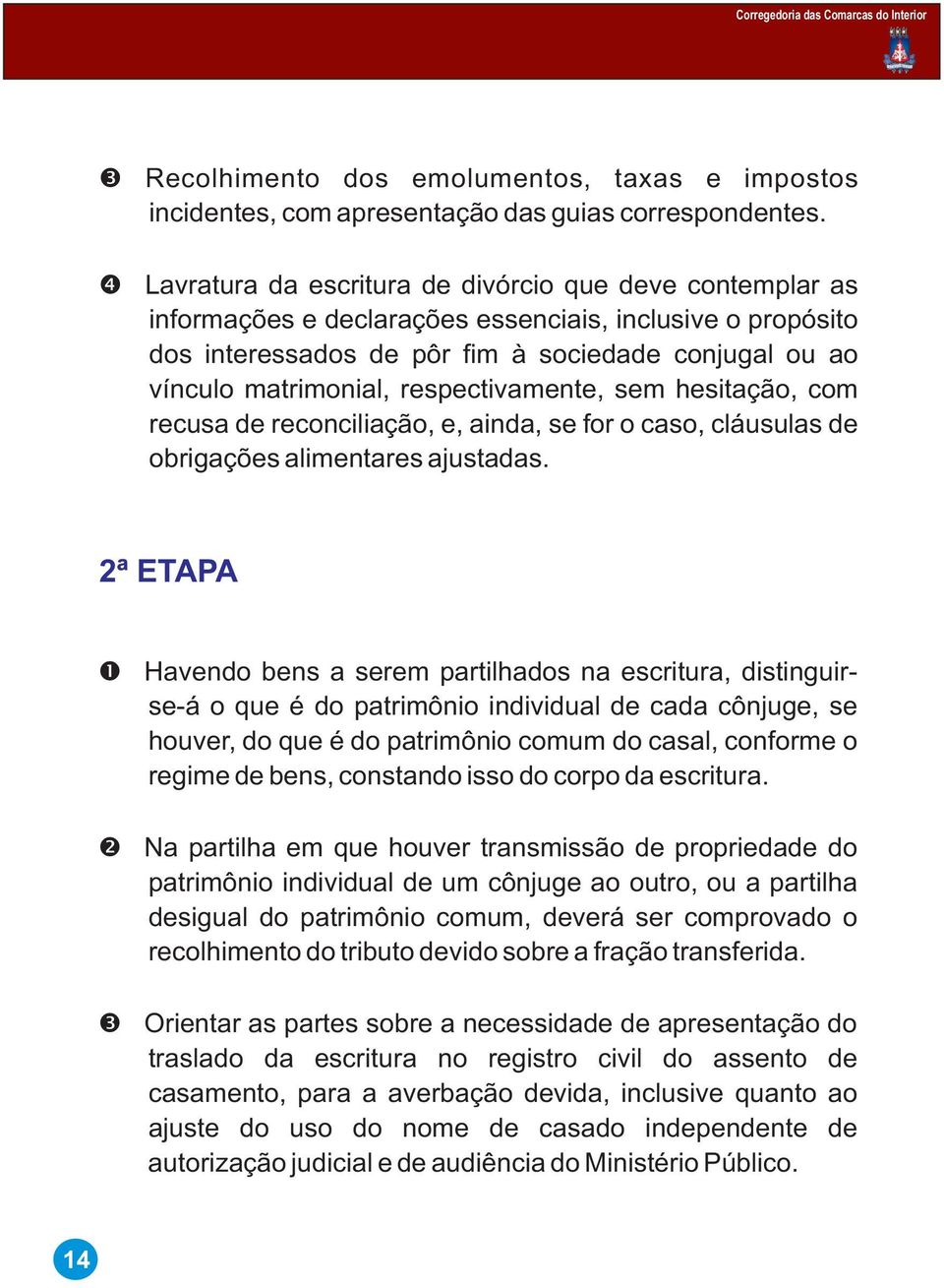 respectivamente, sem hesitação, com recusa de reconciliação, e, ainda, se for o caso, cláusulas de obrigações alimentares ajustadas.