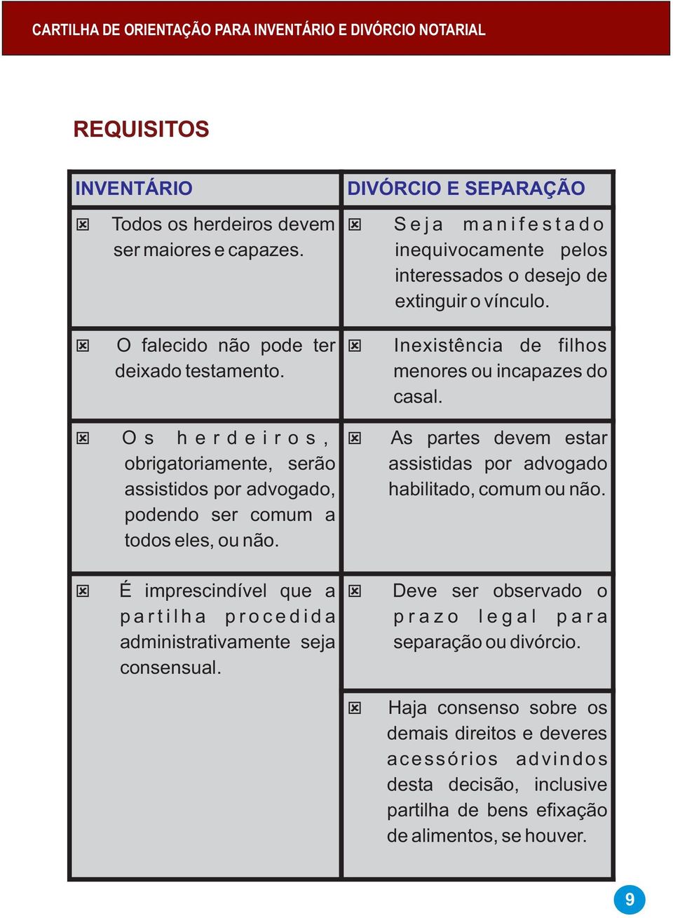 ý É imprescindível que a p a r t i l h a p r o c e d i d a administrativamente seja consensual.