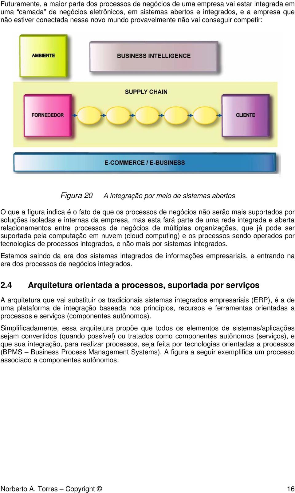 por soluções isoladas e internas da empresa, mas esta fará parte de uma rede integrada e aberta relacionamentos entre processos de negócios de múltiplas organizações, que já pode ser suportada pela