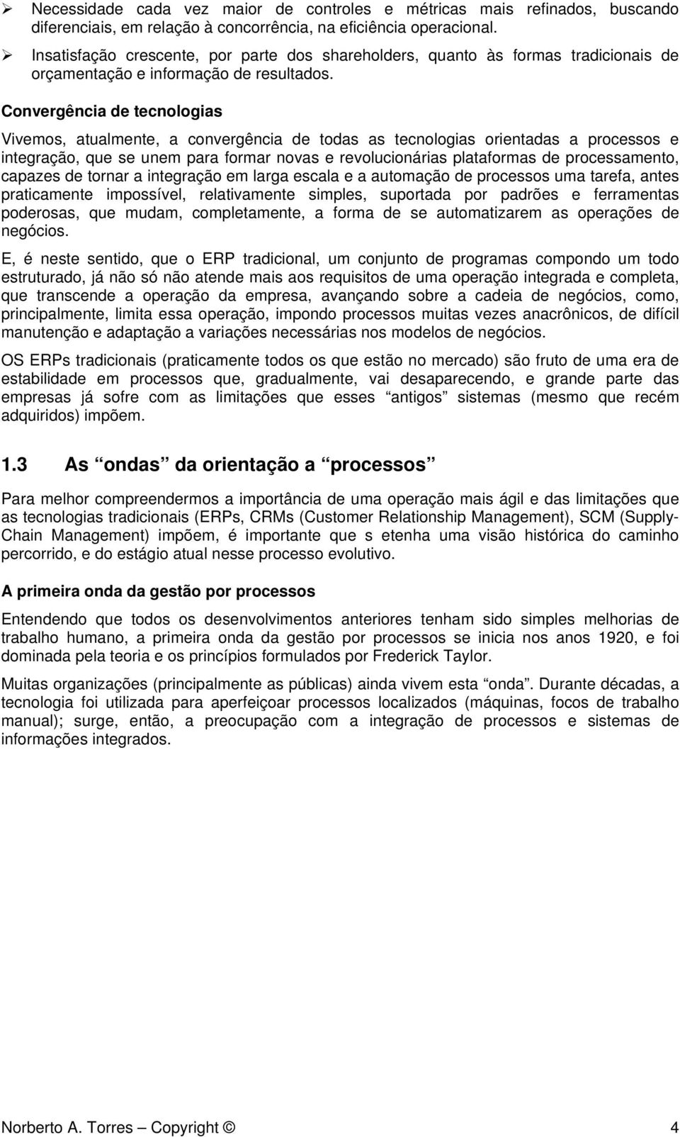 Convergência de tecnologias Vivemos, atualmente, a convergência de todas as tecnologias orientadas a processos e integração, que se unem para formar novas e revolucionárias plataformas de