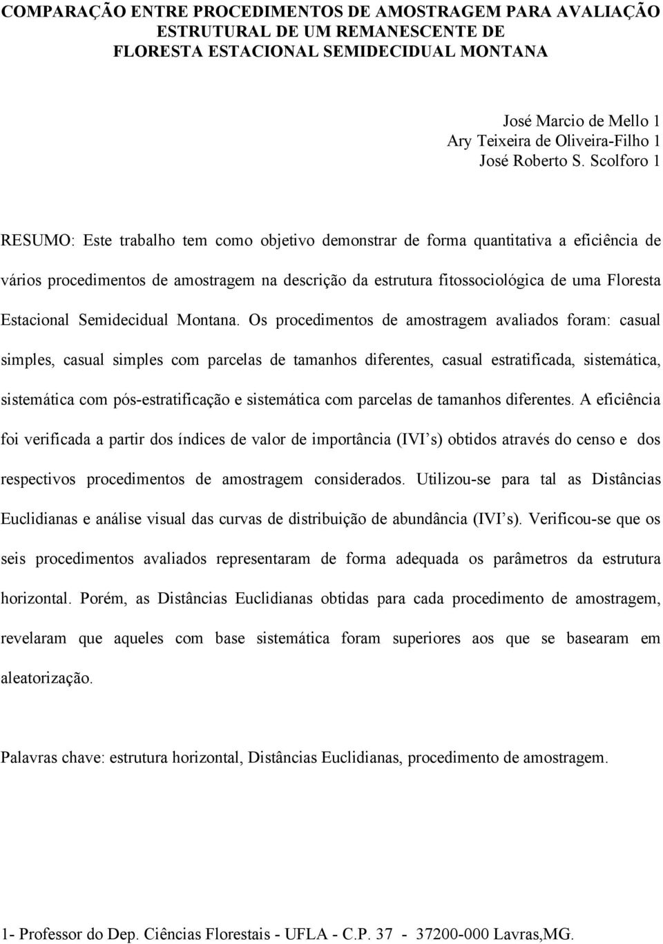 Scolforo 1 RESUMO: Este trabalho tem como objetivo demonstrar de forma quantitativa a eficiência de vários procedimentos de amostragem na descrição da estrutura fitossociológica de uma Floresta