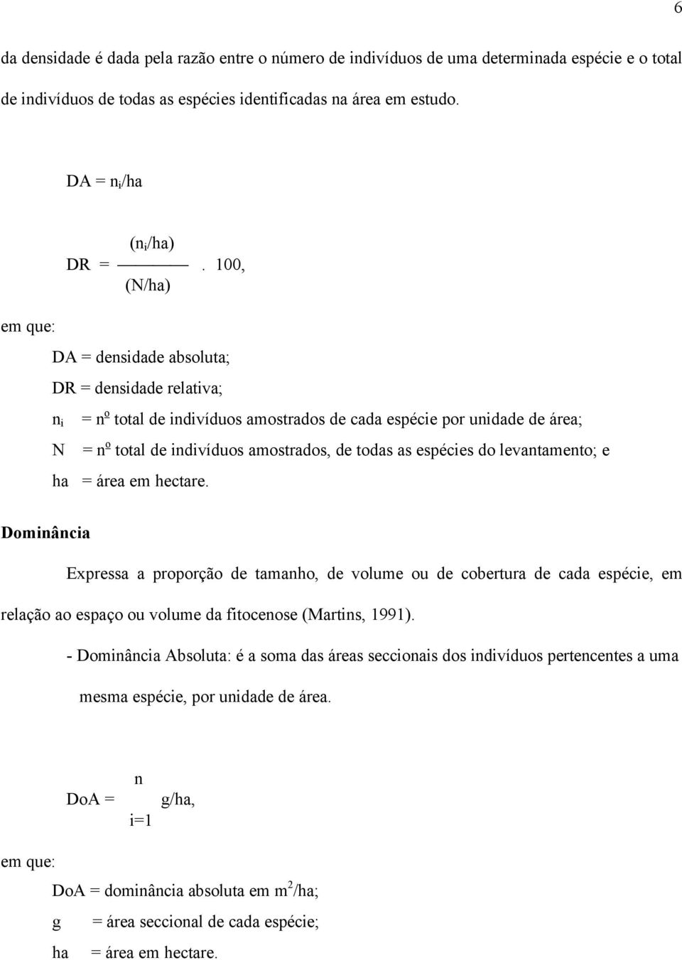 100, (N/ha) DA = densidade absoluta; DR = densidade relativa; n i N = n o total de indivíduos amostrados de cada espécie por unidade de área; = n o total de indivíduos amostrados, de todas as