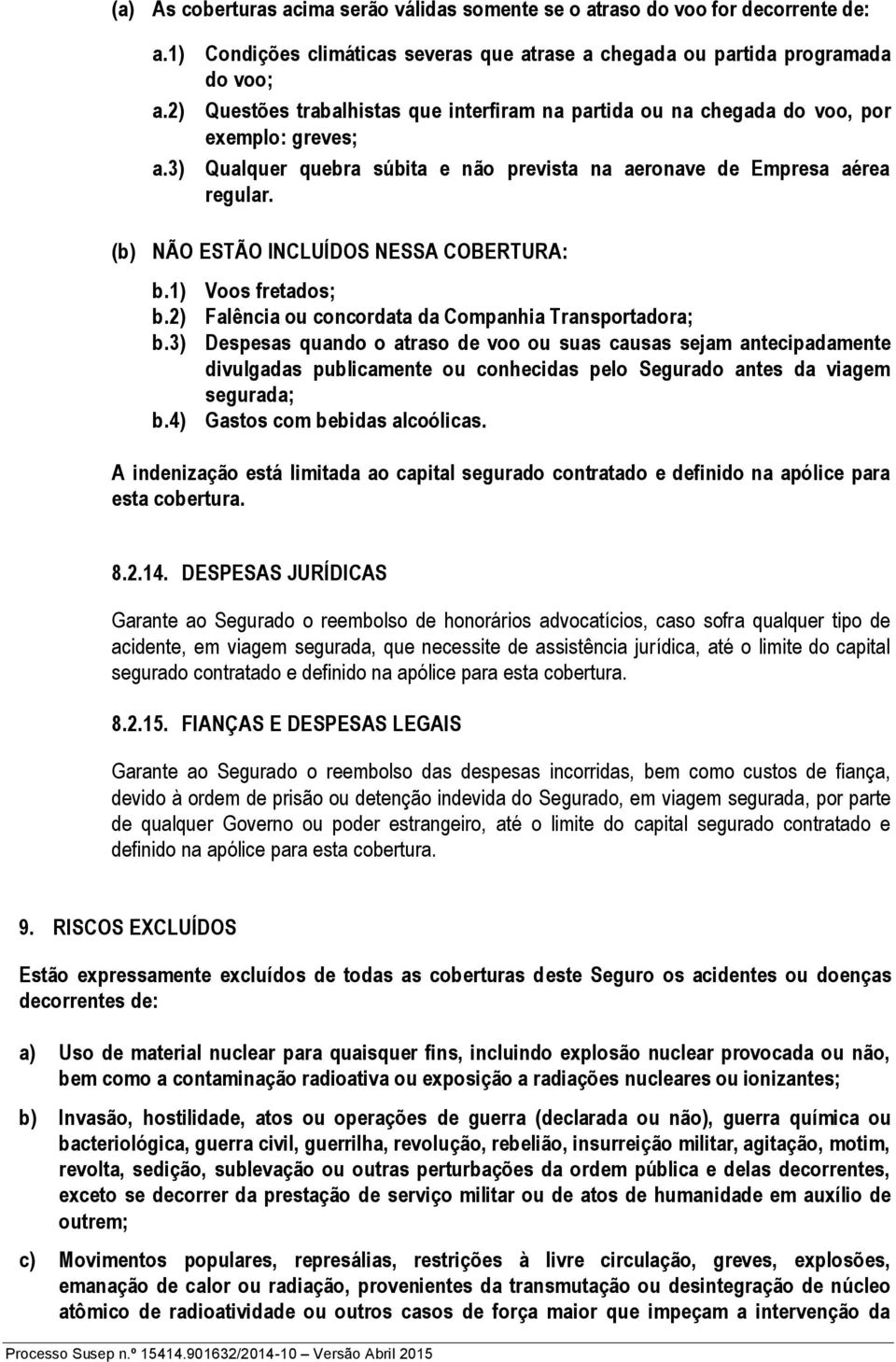 (b) NÃO ESTÃO INCLUÍDOS NESSA COBERTURA: b.1) Voos fretados; b.2) Falência ou concordata da Companhia Transportadora; b.