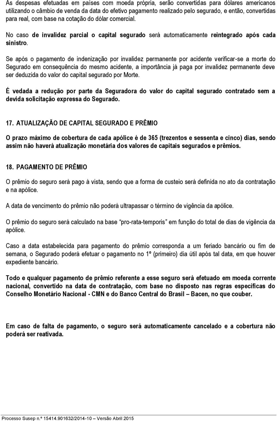 Se após o pagamento de indenização por invalidez permanente por acidente verificar-se a morte do Segurado em consequência do mesmo acidente, a importância já paga por invalidez permanente deve ser