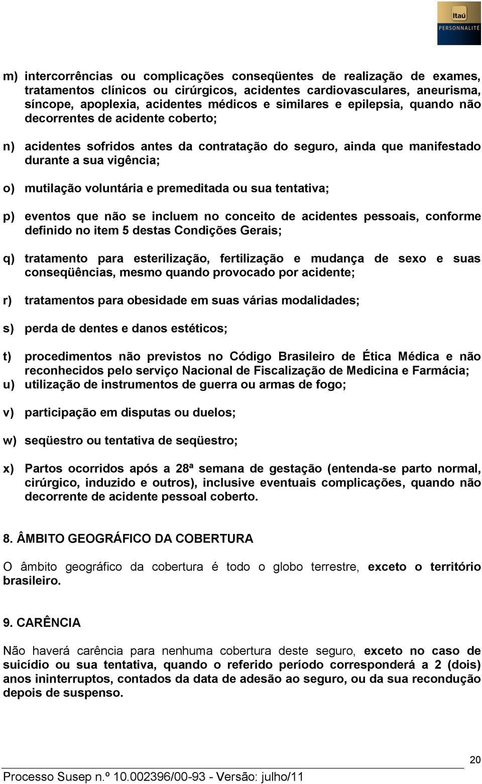 tentativa; p) eventos que não se incluem no conceito de acidentes pessoais, conforme definido no item 5 destas Condições Gerais; q) tratamento para esterilização, fertilização e mudança de sexo e