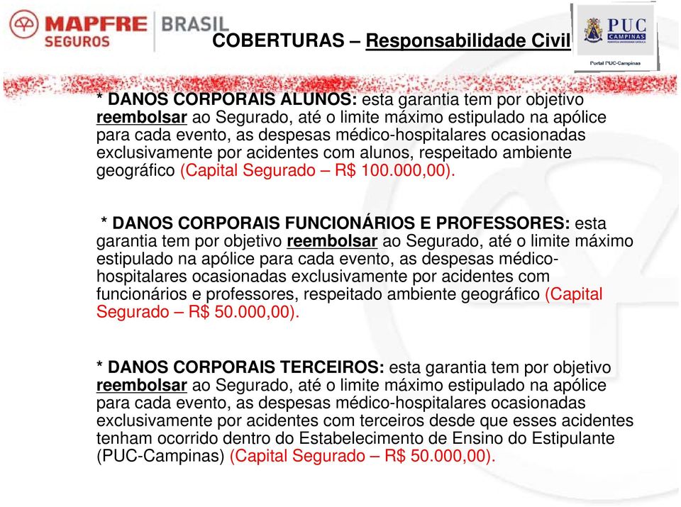 * DANOS CORPORAIS FUNCIONÁRIOS E PROFESSORES: esta garantia tem por objetivo reembolsar ao Segurado, até o limite máximo estipulado na apólice para cada evento, as despesas médicohospitalares