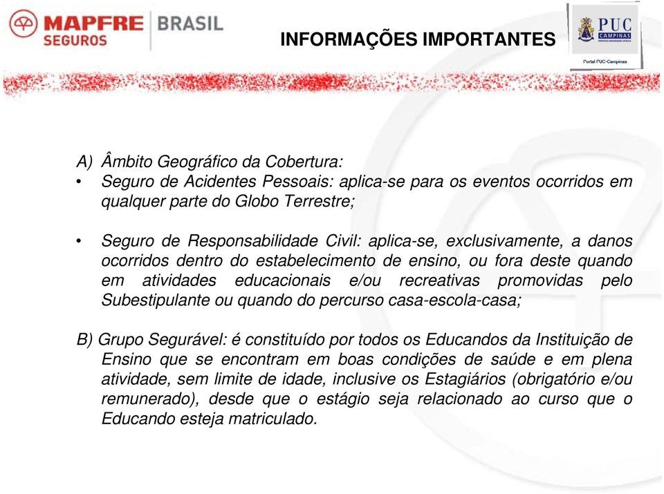 promovidas pelo Subestipulante ou quando do percurso casa-escola-casa; B) Grupo Segurável: é constituído por todos os Educandos da Instituição de Ensino que se encontram em boas