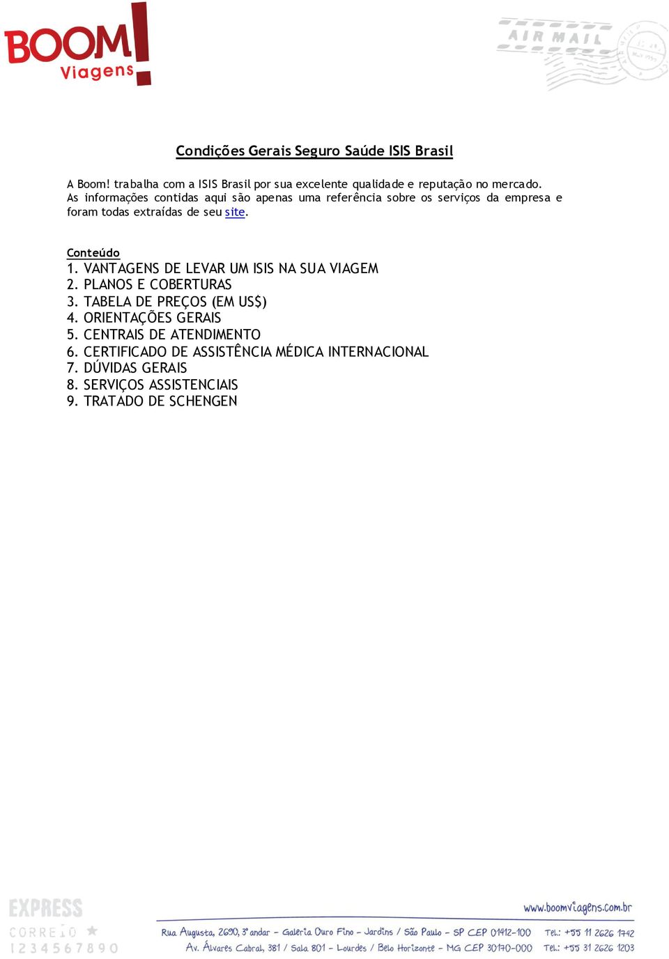 Conteúdo 1. VANTAGENS DE LEVAR UM ISIS NA SUA VIAGEM 2. PLANOS E COBERTURAS 3. TABELA DE PREÇOS (EM US$) 4. ORIENTAÇÕES GERAIS 5.