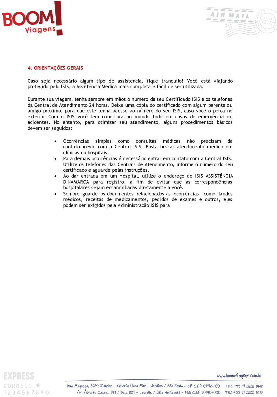 Deixe uma cópia do certificado com algum parente ou amigo próximo, para que este tenha acesso ao número do seu ISIS, caso você o perca no exterior.