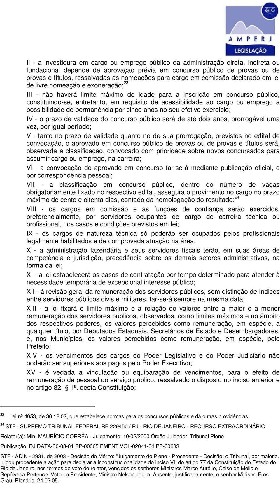 requisito de acessibilidade ao cargo ou emprego a possibilidade de permanência por cinco anos no seu efetivo exercício; IV - o prazo de validade do concurso público será de até dois anos, prorrogável