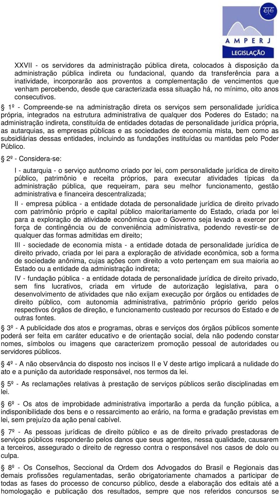 1º - Compreende-se na administração direta os serviços sem personalidade jurídica própria, integrados na estrutura administrativa de qualquer dos Poderes do Estado; na administração indireta,