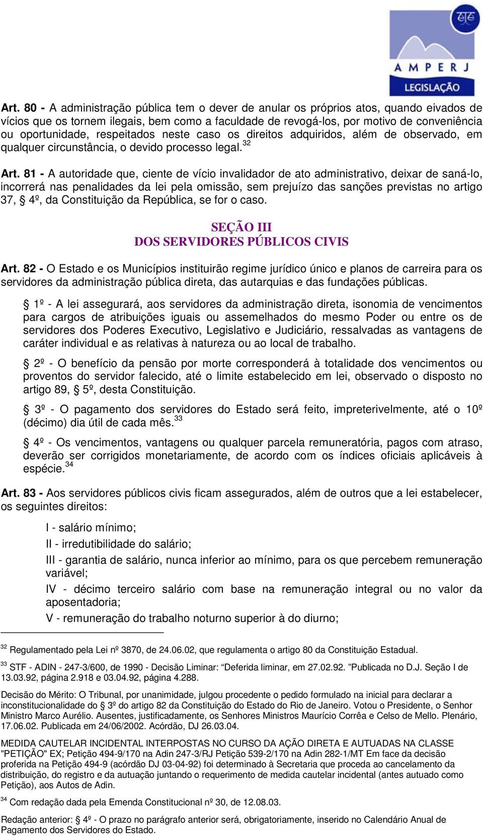 81 - A autoridade que, ciente de vício invalidador de ato administrativo, deixar de saná-lo, incorrerá nas penalidades da lei pela omissão, sem prejuízo das sanções previstas no artigo 37, 4º, da