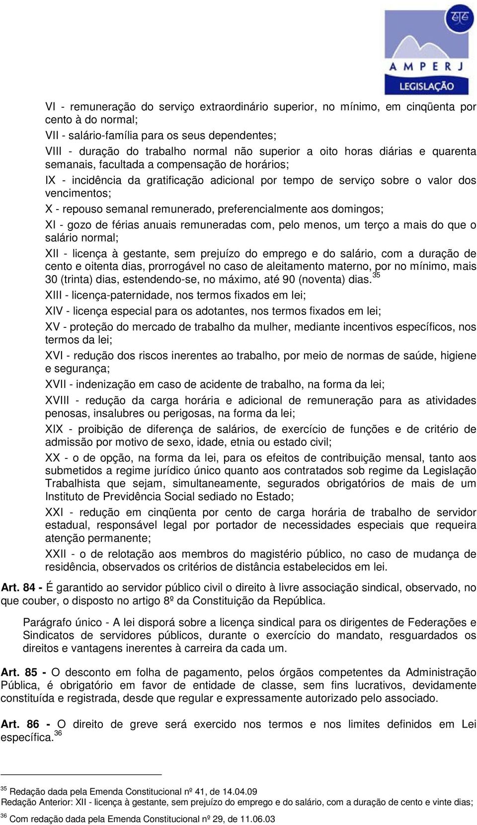 remunerado, preferencialmente aos domingos; XI - gozo de férias anuais remuneradas com, pelo menos, um terço a mais do que o salário normal; XII - licença à gestante, sem prejuízo do emprego e do