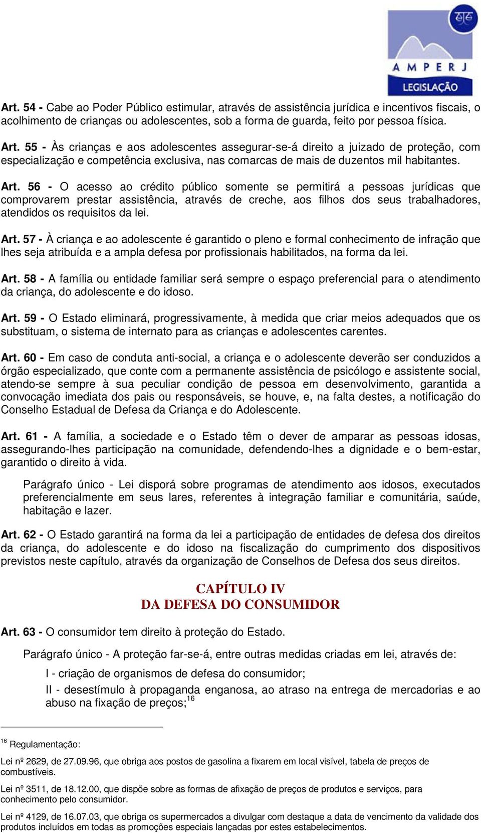 56 - O acesso ao crédito público somente se permitirá a pessoas jurídicas que comprovarem prestar assistência, através de creche, aos filhos dos seus trabalhadores, atendidos os requisitos da lei.