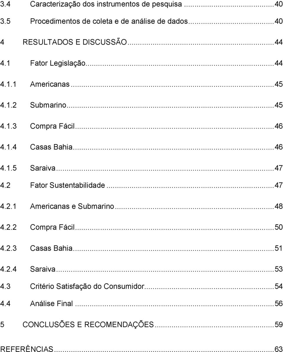 .. 47 4.2 Fator Sustentabilidade... 47 4.2.1 Americanas e Submarino... 48 4.2.2 Compra Fácil... 50 4.2.3 Casas Bahia... 51 4.2.4 Saraiva.