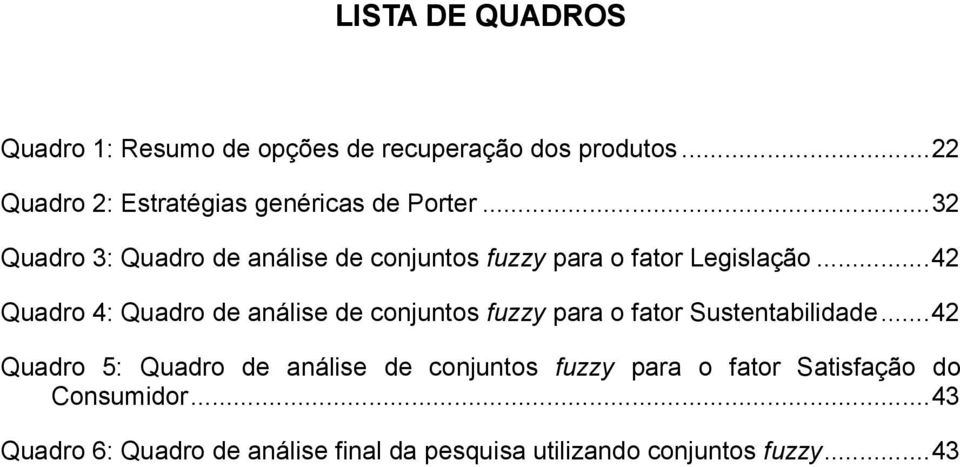 .. 32 Quadro 3: Quadro de análise de conjuntos fuzzy para o fator Legislação.