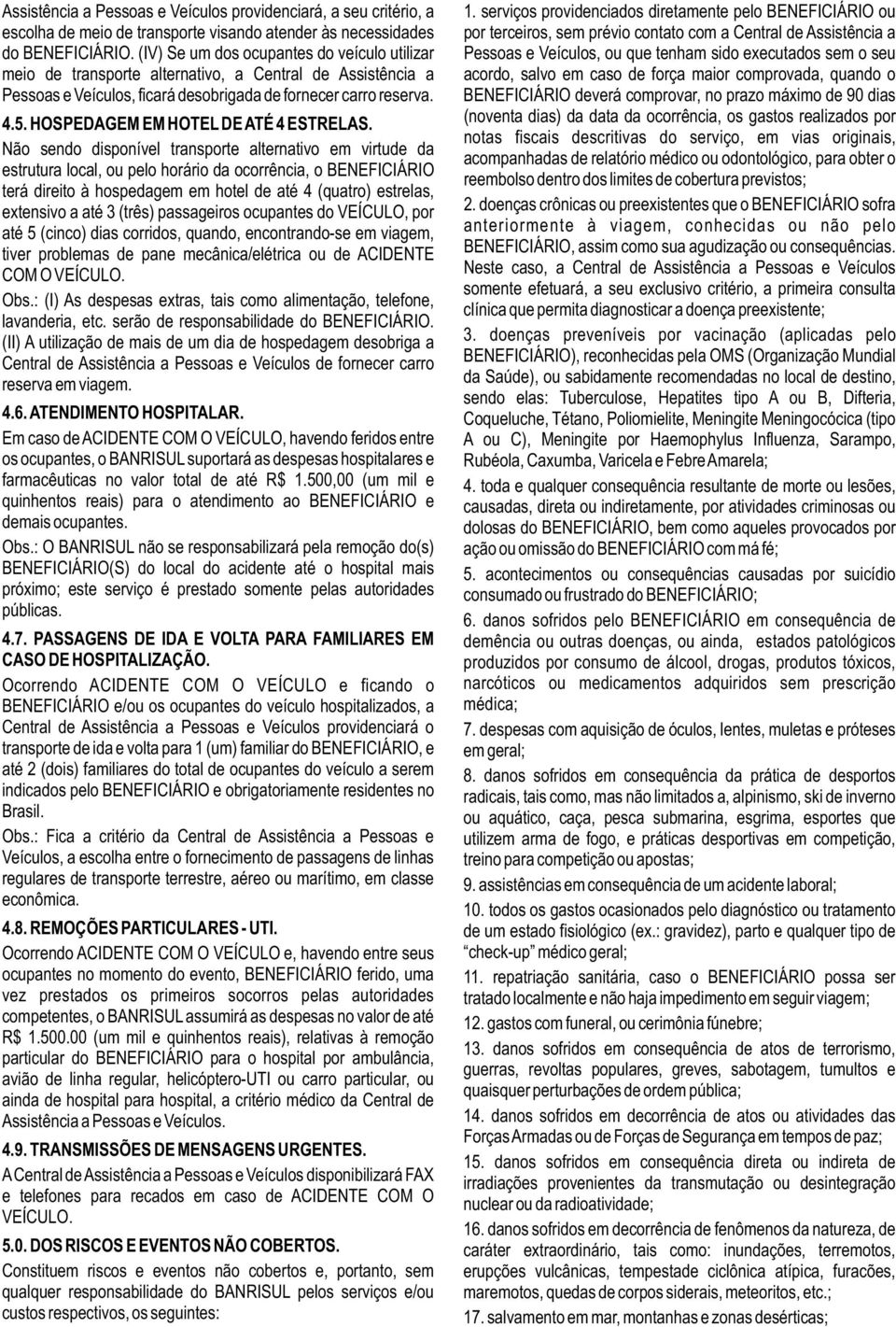 (IV) Se um dos ocupantes do veículo utilizar Pessoas e Veículos, ou que tenham sido executados sem o seu meio de transporte alternativo, a Central de Assistência a acordo, salvo em caso de força