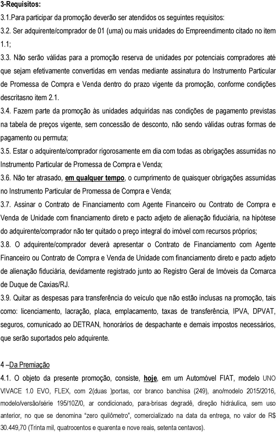 Venda dentro do prazo vigente da promoção, conforme condições descritasno item 2.1. 3.4.