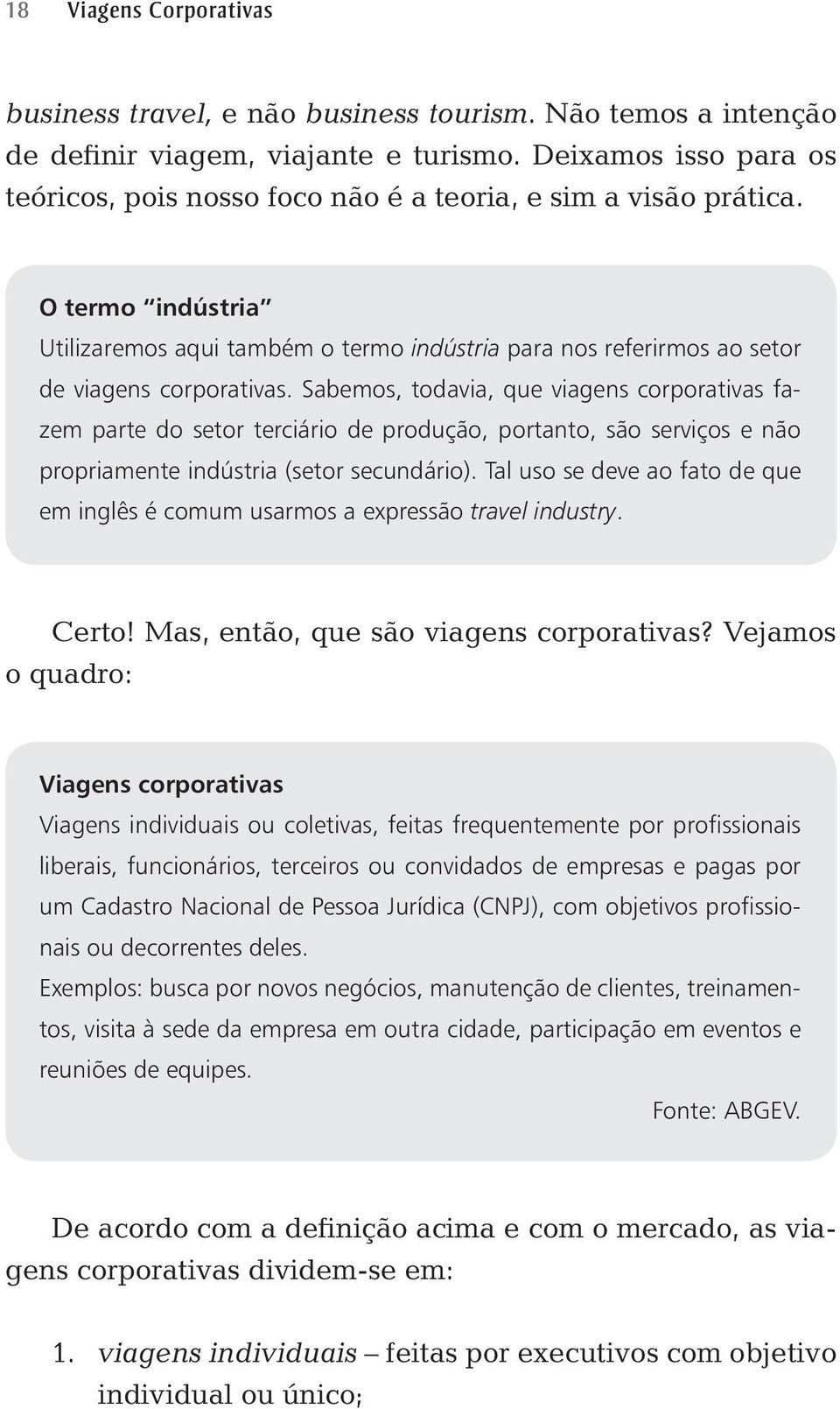 O termo indústria Utilizaremos aqui também o termo indústria para nos referirmos ao setor de viagens corporativas.