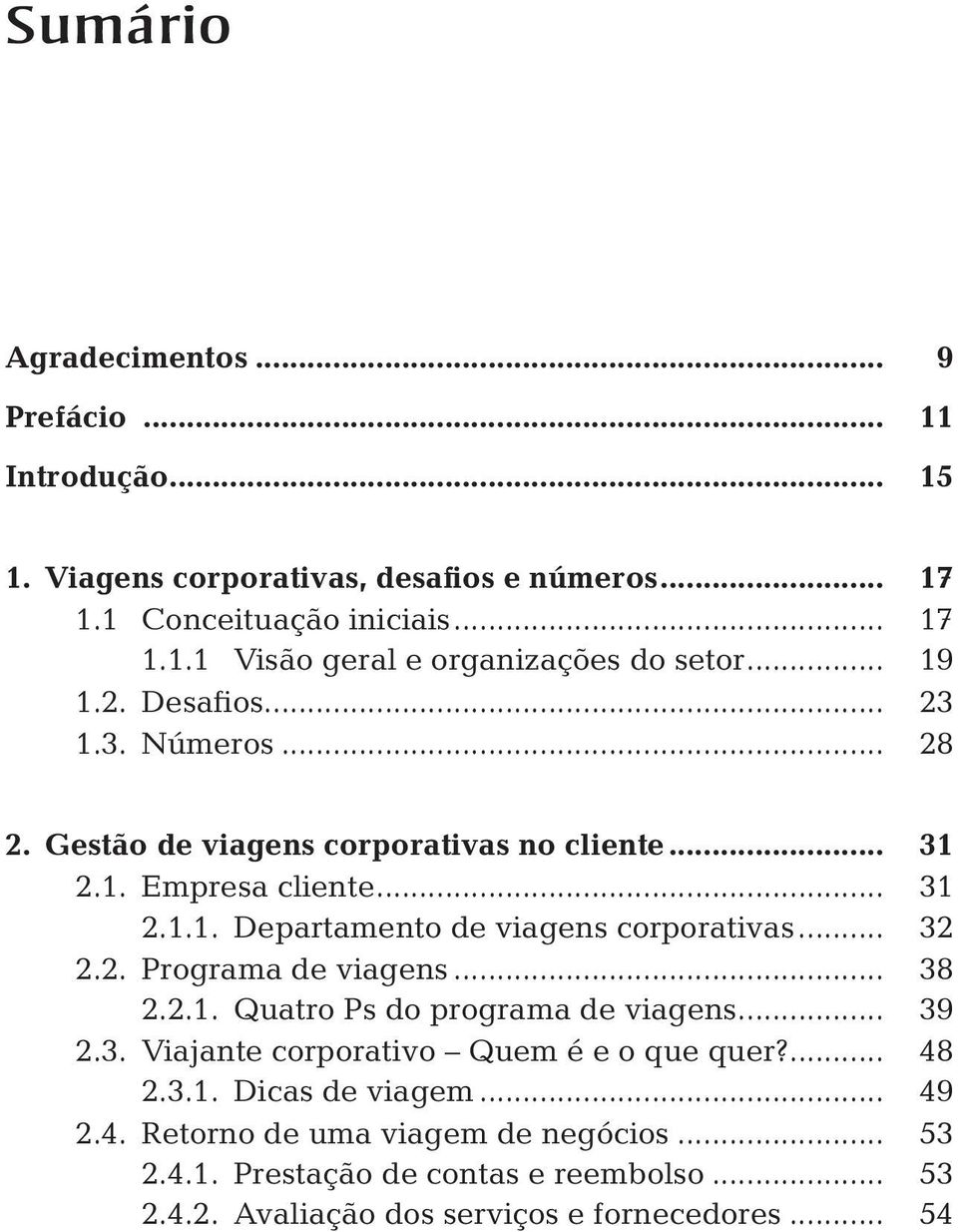 .. 32 2.2. Programa de viagens... 38 2.2.1. Quatro Ps do programa de viagens... 39 2.3. Viajante corporativo Quem é e o que quer?... 48 2.3.1. Dicas de viagem.