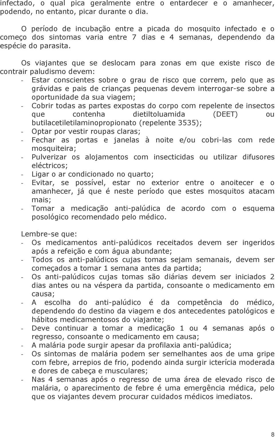 Os viajantes que se deslocam para zonas em que existe risco de contrair paludismo devem: - Estar conscientes sobre o grau de risco que correm, pelo que as grávidas e pais de crianças pequenas devem