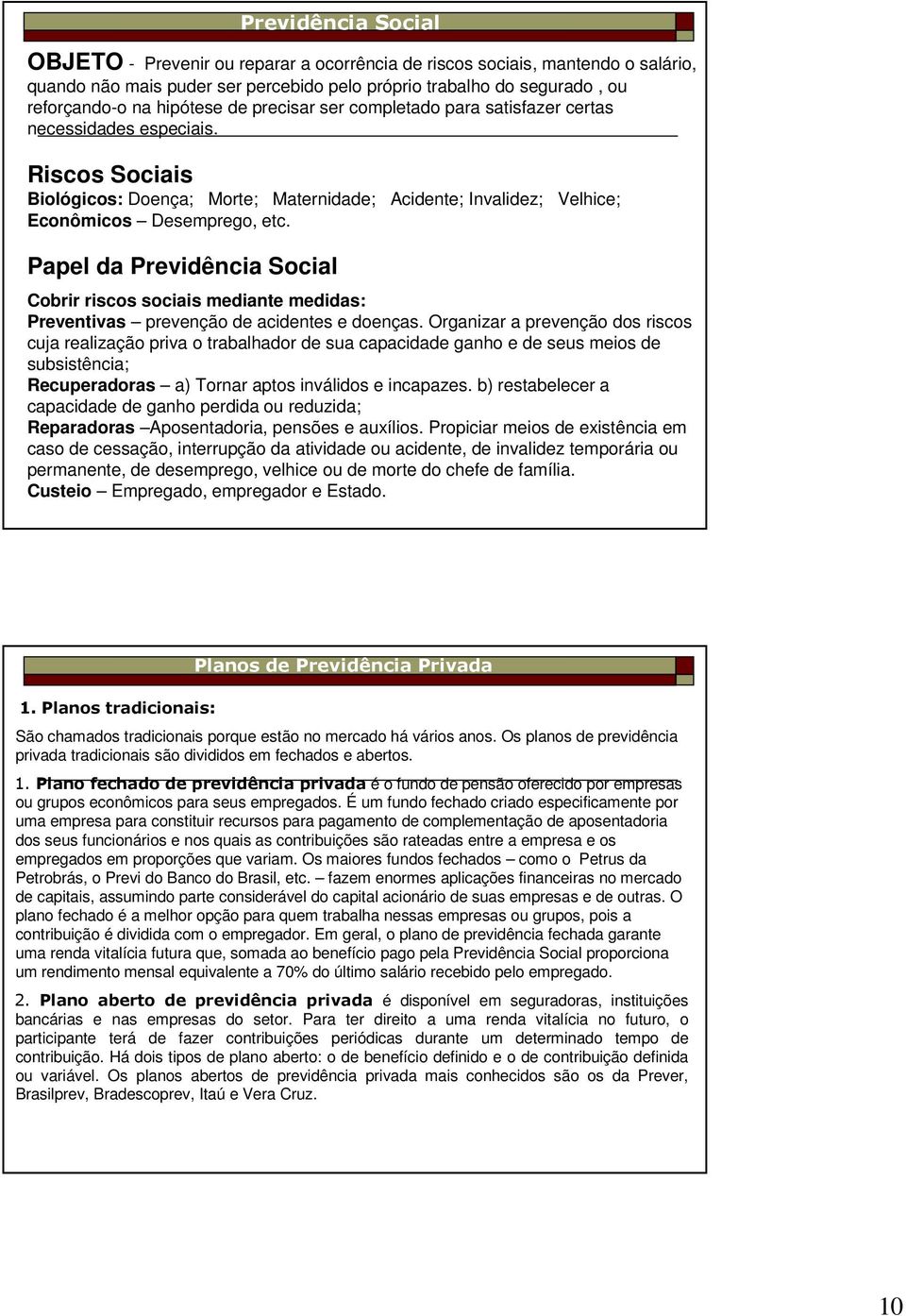 Papel da Previdência Social Previdência Social Cobrir riscos sociais mediante medidas: Preventivas prevenção de acidentes e doenças.