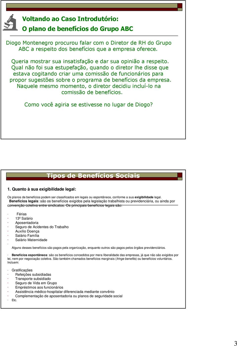 Qual não foi sua estupefação, quando o diretor lhe disse que estava cogitando criar uma comissão de funcionários para propor sugestões sobre o programa de benefícios da empresa.