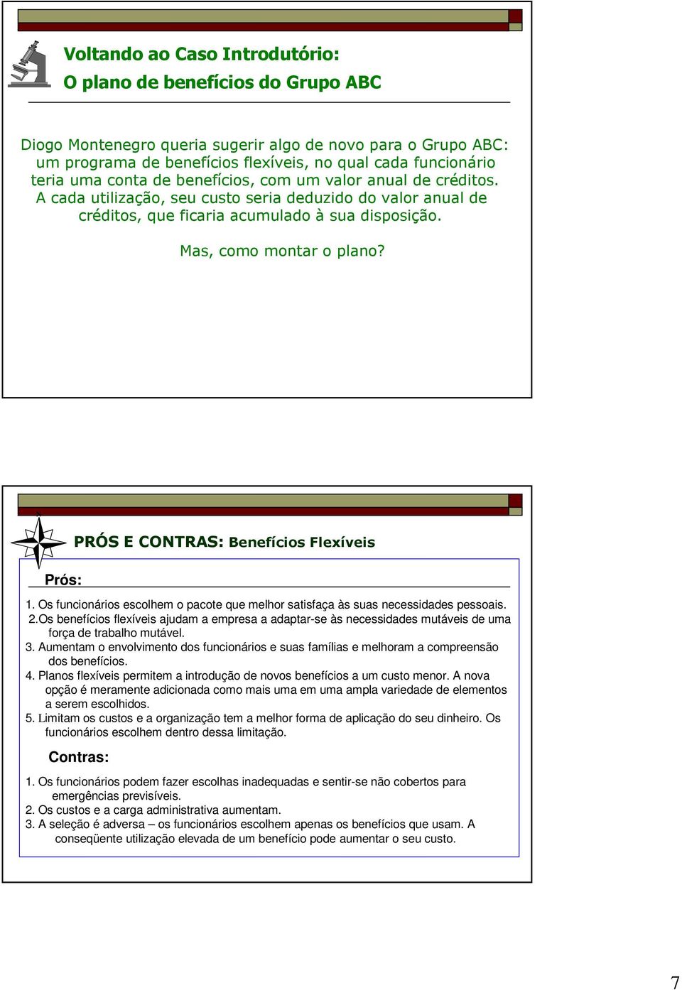 Prós: PRÓS E CONTRAS: Benefícios Flexíveis 1. Os funcionários escolhem o pacote que melhor satisfaça às suas necessidades pessoais. 2.